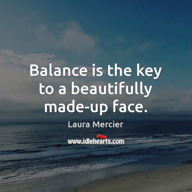 Balance is the key to a beautifully made-up face. Laura Mercier Picture Quote