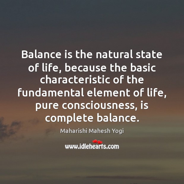 Balance is the natural state of life, because the basic characteristic of Maharishi Mahesh Yogi Picture Quote