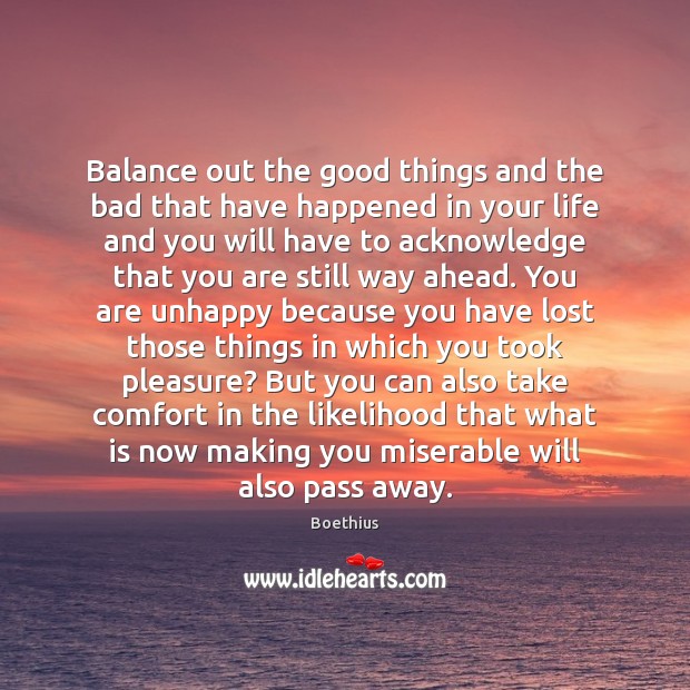 Balance out the good things and the bad that have happened in Boethius Picture Quote