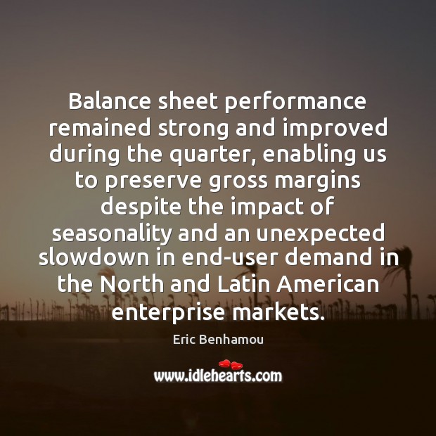 Balance sheet performance remained strong and improved during the quarter Eric Benhamou Picture Quote