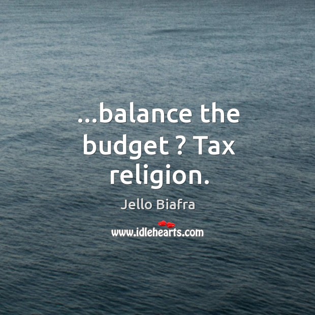 …balance the budget ? Tax religion. Image