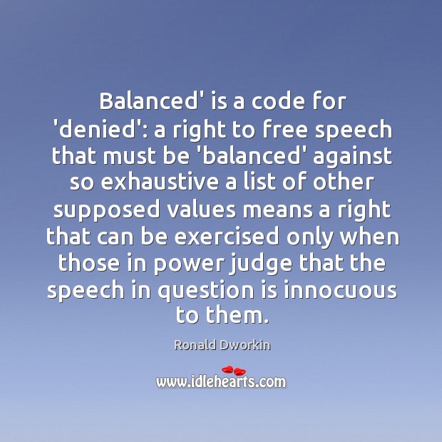 Balanced’ is a code for ‘denied’: a right to free speech that Ronald Dworkin Picture Quote