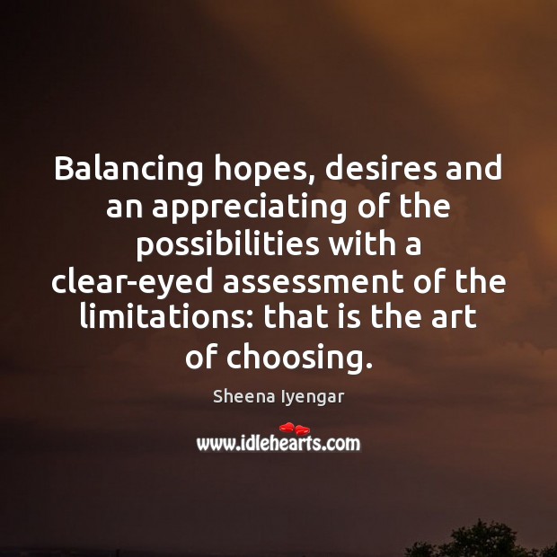 Balancing hopes, desires and an appreciating of the possibilities with a clear-eyed Sheena Iyengar Picture Quote