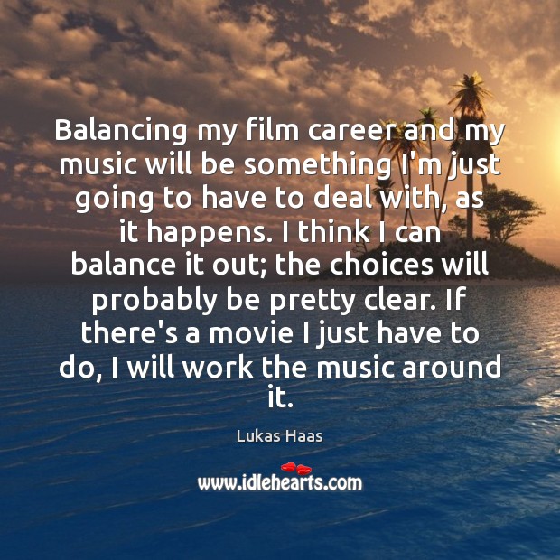 Balancing my film career and my music will be something I’m just Lukas Haas Picture Quote