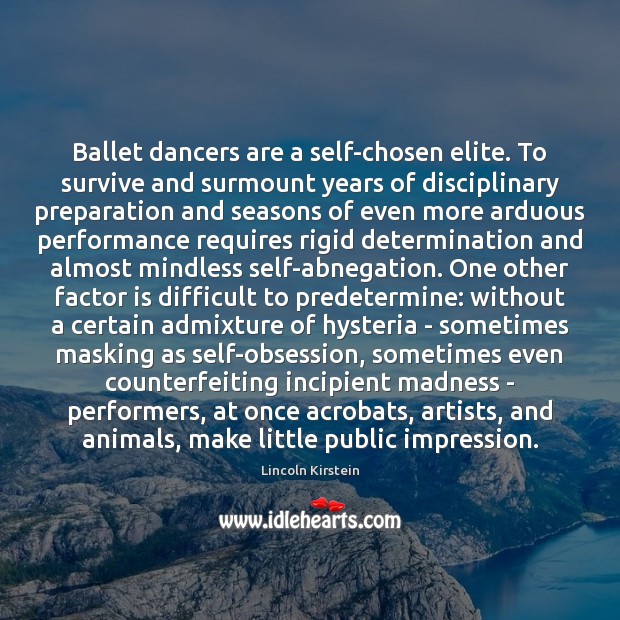 Ballet dancers are a self-chosen elite. To survive and surmount years of 