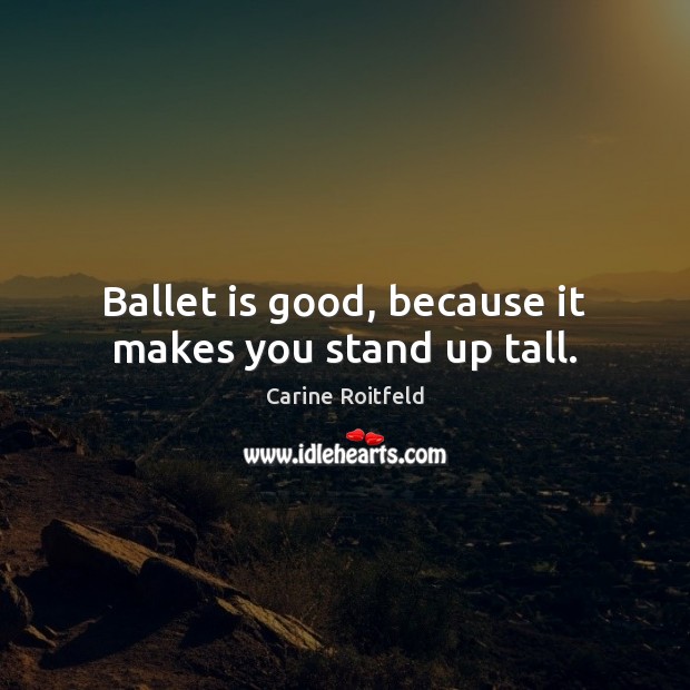 Ballet is good, because it makes you stand up tall. Image