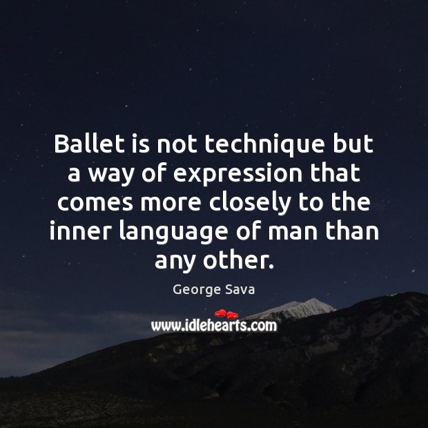 Ballet is not technique but a way of expression that comes more George Sava Picture Quote