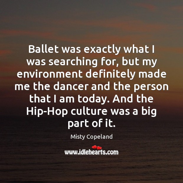 Ballet was exactly what I was searching for, but my environment definitely Misty Copeland Picture Quote