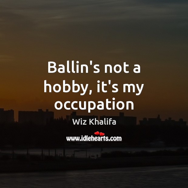 Ballin’s not a hobby, it’s my occupation Image