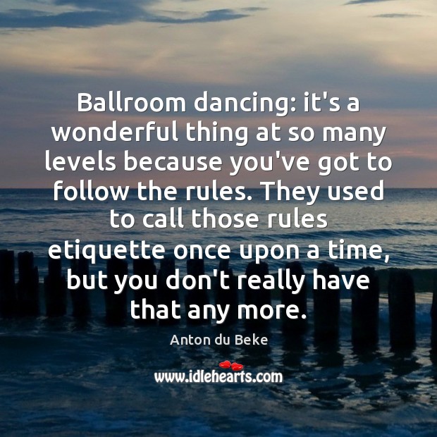 Ballroom dancing: it’s a wonderful thing at so many levels because you’ve 