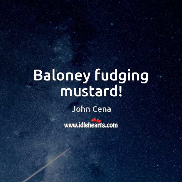 Baloney fudging mustard! Image