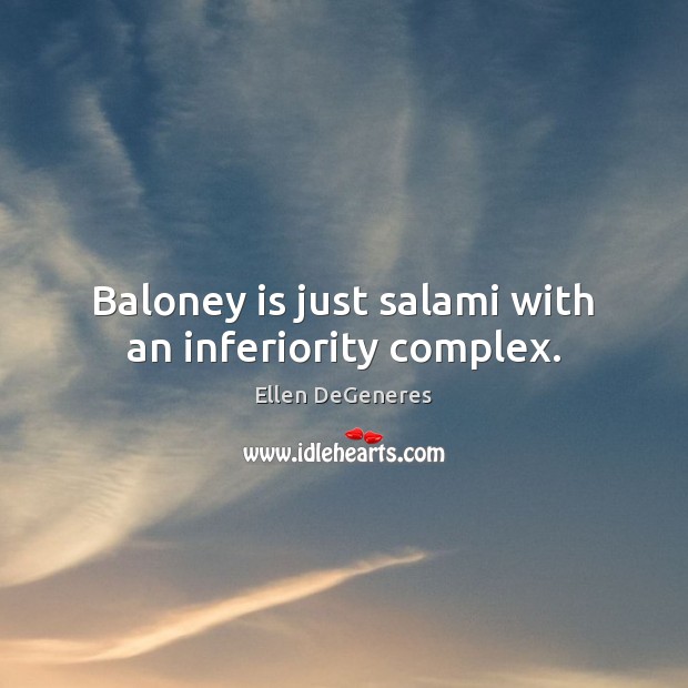 Baloney is just salami with an inferiority complex. Ellen DeGeneres Picture Quote
