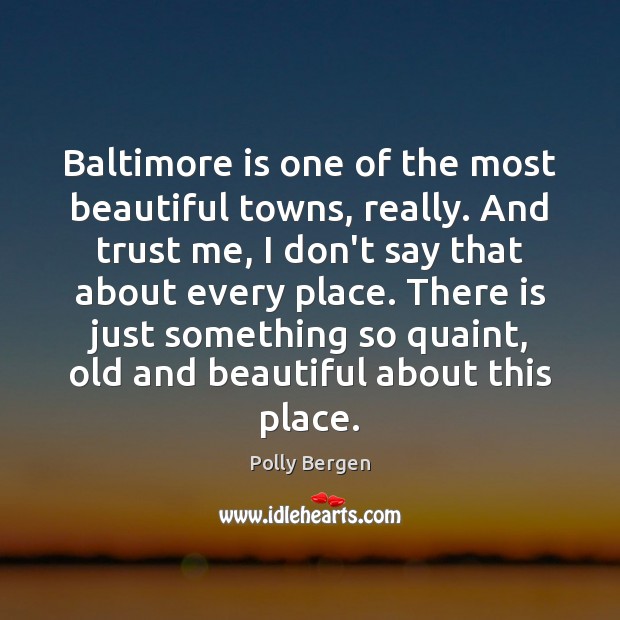 Baltimore is one of the most beautiful towns, really. And trust me, Polly Bergen Picture Quote