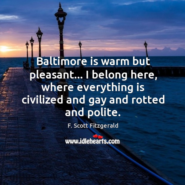 Baltimore is warm but pleasant… I belong here, where everything is civilized Image