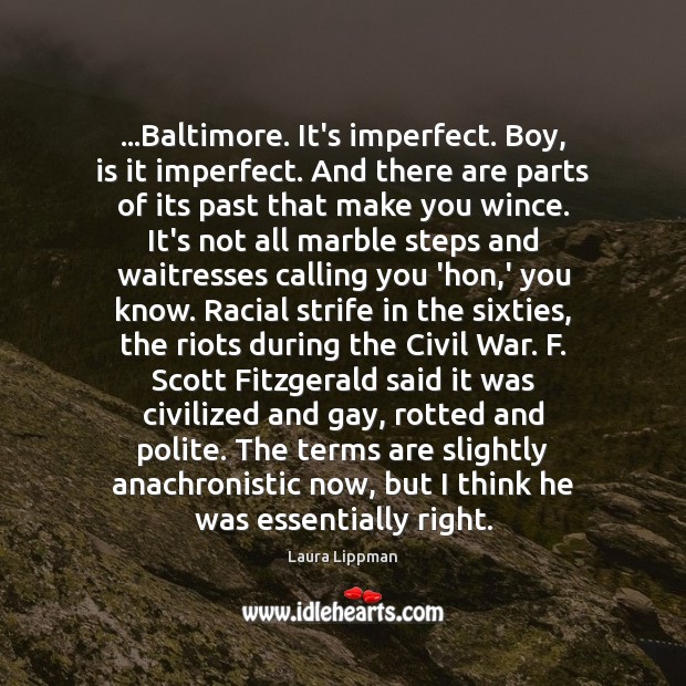 …Baltimore. It’s imperfect. Boy, is it imperfect. And there are parts of Laura Lippman Picture Quote
