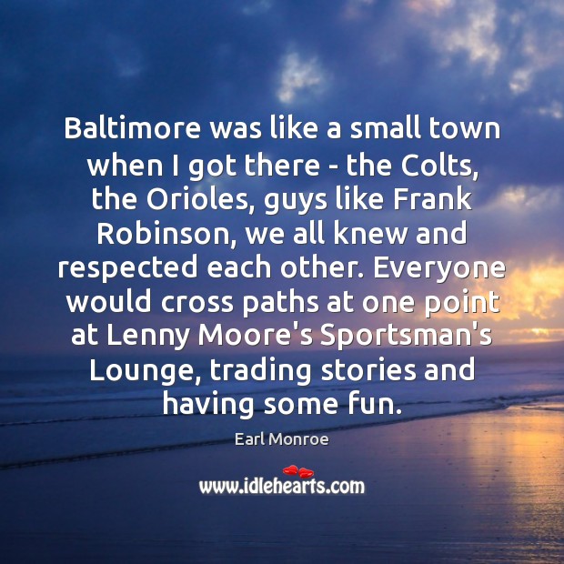 Baltimore was like a small town when I got there – the Earl Monroe Picture Quote
