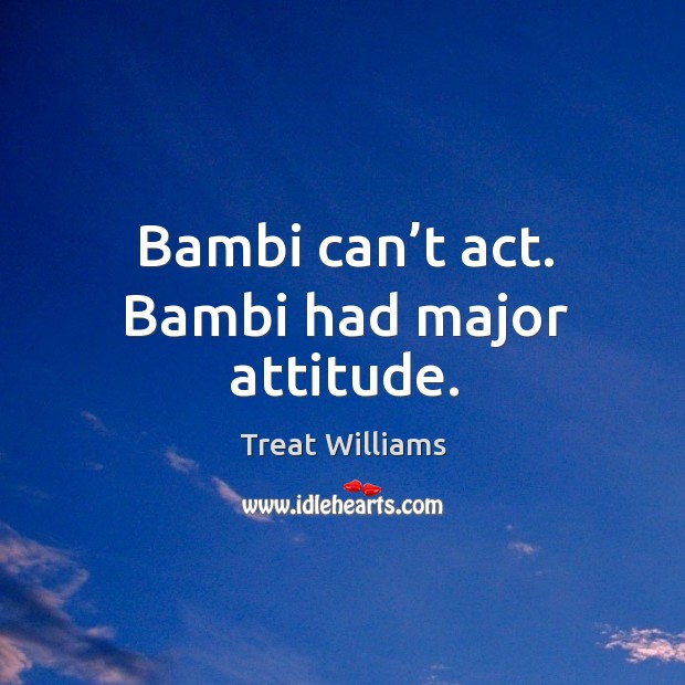 Bambi can’t act. Bambi had major attitude. Treat Williams Picture Quote