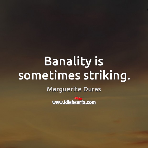 Banality is sometimes striking. Marguerite Duras Picture Quote