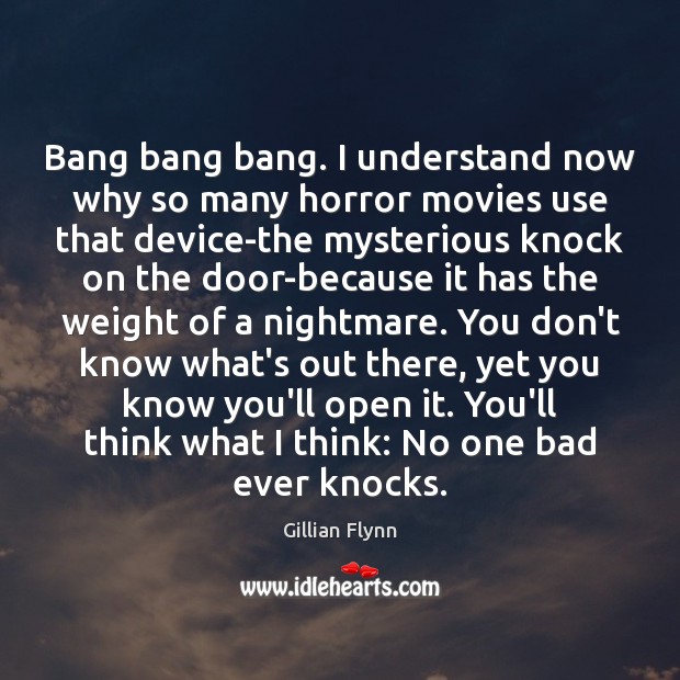 Bang bang bang. I understand now why so many horror movies use Gillian Flynn Picture Quote