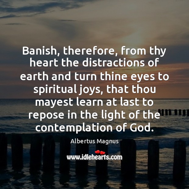 Banish, therefore, from thy heart the distractions of earth and turn thine Earth Quotes Image