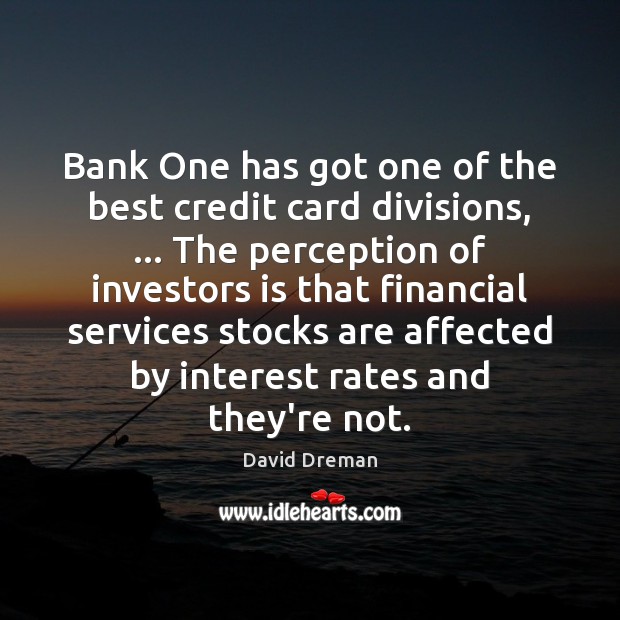 Bank One has got one of the best credit card divisions, … The David Dreman Picture Quote