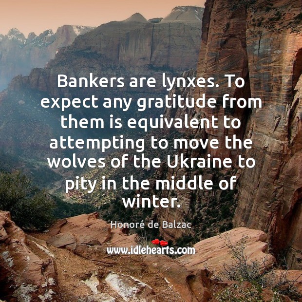 Bankers are lynxes. To expect any gratitude from them is equivalent to Winter Quotes Image