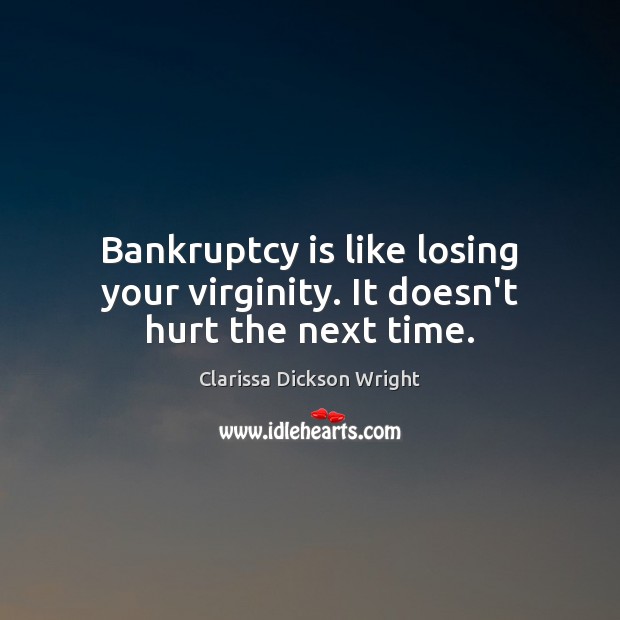 Bankruptcy is like losing your virginity. It doesn’t hurt the next time. Clarissa Dickson Wright Picture Quote