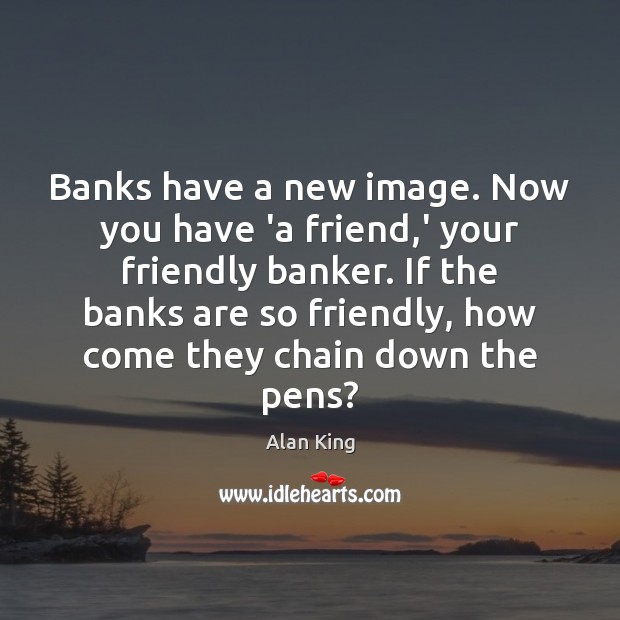 Banks have a new image. Now you have ‘a friend,’ your Image