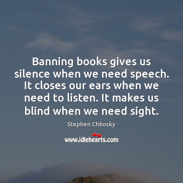 Banning books gives us silence when we need speech. It closes our Image