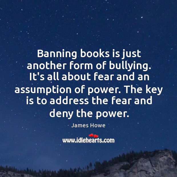 Banning books is just another form of bullying. It’s all about fear Image