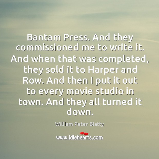 Bantam press. And they commissioned me to write it. William Peter Blatty Picture Quote