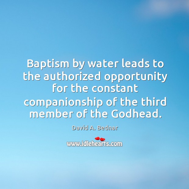 Baptism by water leads to the authorized opportunity for the constant companionship Image
