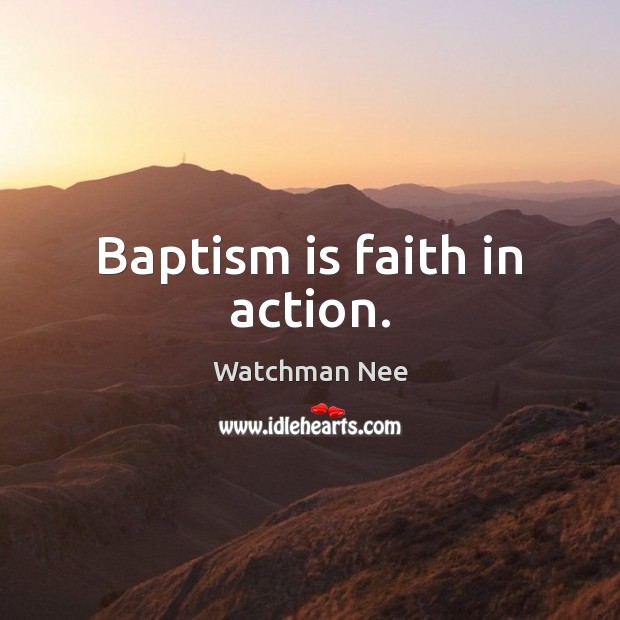 Baptism is faith in action. Watchman Nee Picture Quote