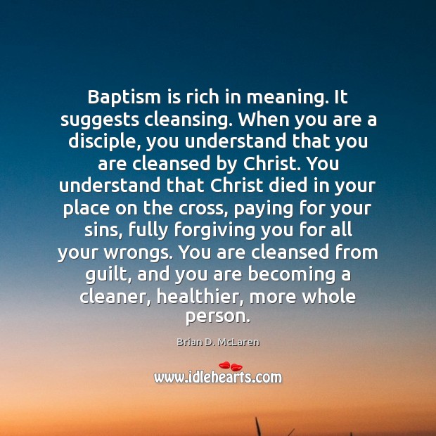 Baptism is rich in meaning. It suggests cleansing. When you are a Image