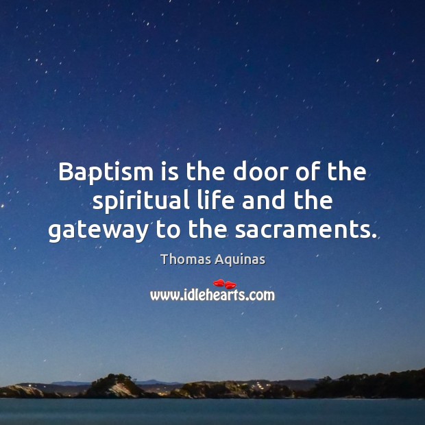 Baptism is the door of the spiritual life and the gateway to the sacraments. Image