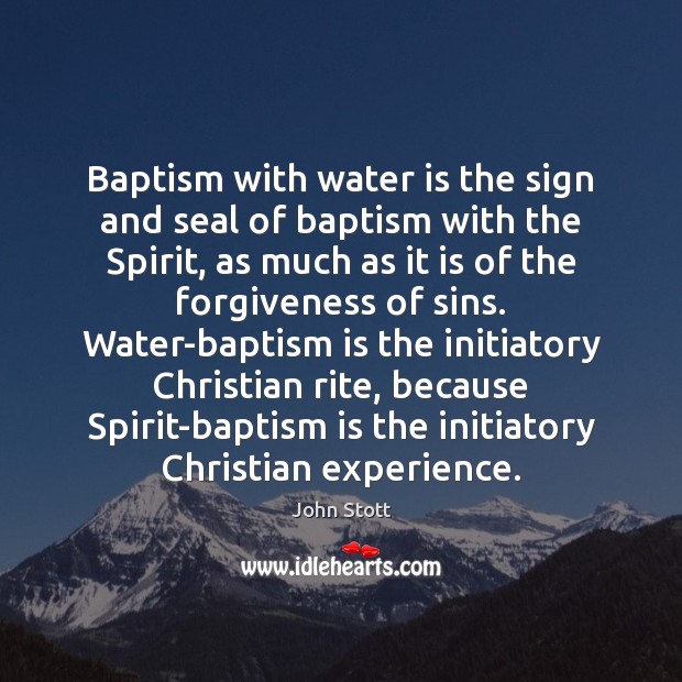 Baptism with water is the sign and seal of baptism with the John Stott Picture Quote