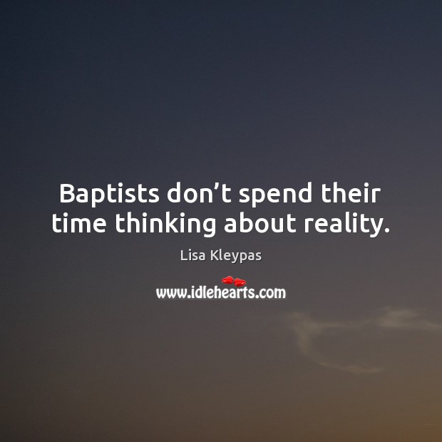 Baptists don’t spend their time thinking about reality. Image