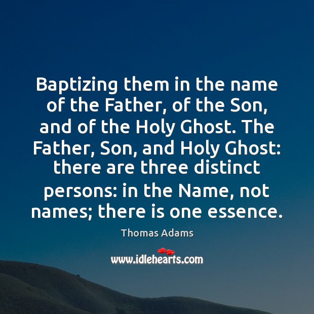 Baptizing them in the name of the Father, of the Son, and Thomas Adams Picture Quote