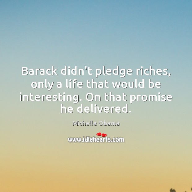 Barack didn’t pledge riches, only a life that would be interesting. On Michelle Obama Picture Quote