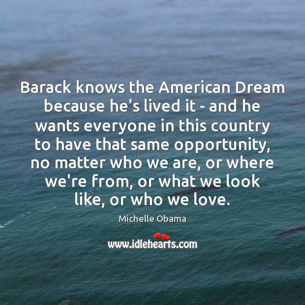 Barack knows the American Dream because he’s lived it – and he Michelle Obama Picture Quote
