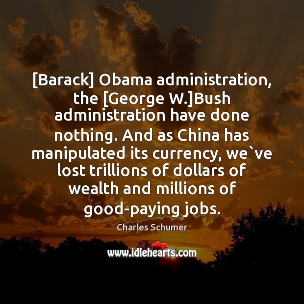 [Barack] Obama administration, the [George W.]Bush administration have done nothing. And Charles Schumer Picture Quote