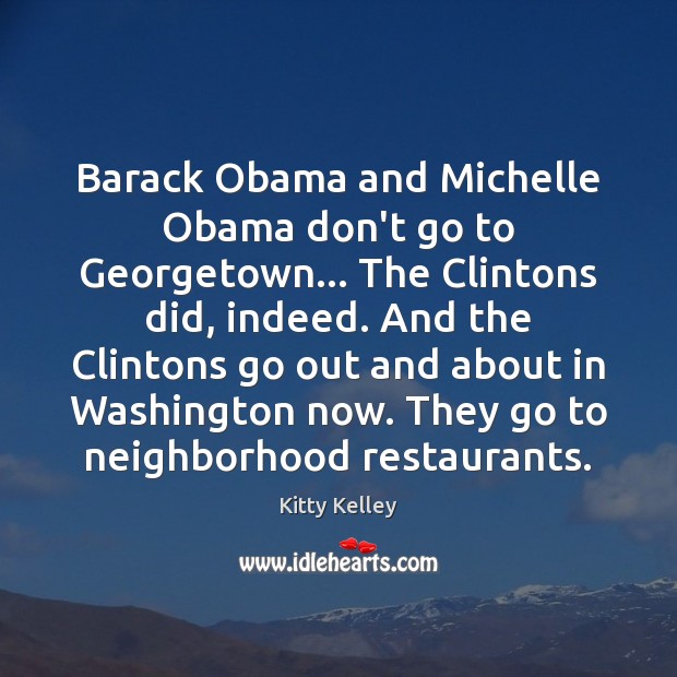 Barack Obama and Michelle Obama don’t go to Georgetown… The Clintons did, Kitty Kelley Picture Quote