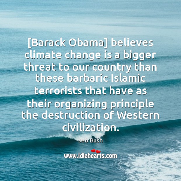 [Barack Obama] believes climate change is a bigger threat to our country Climate Change Quotes Image