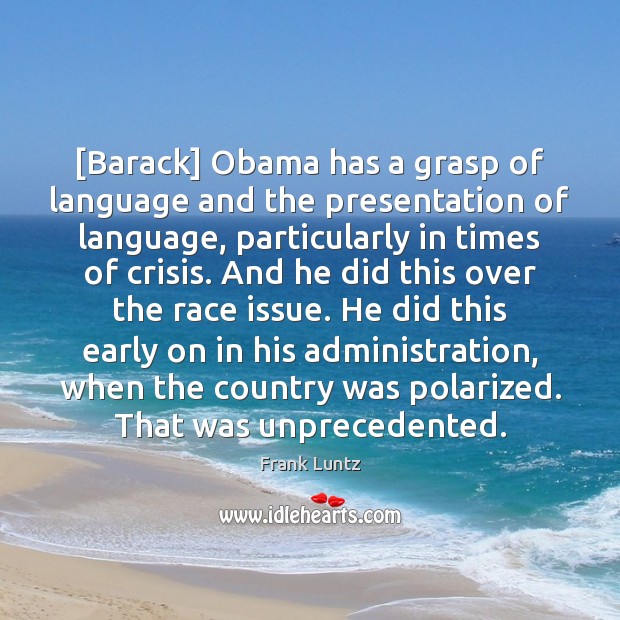 [Barack] Obama has a grasp of language and the presentation of language, Frank Luntz Picture Quote