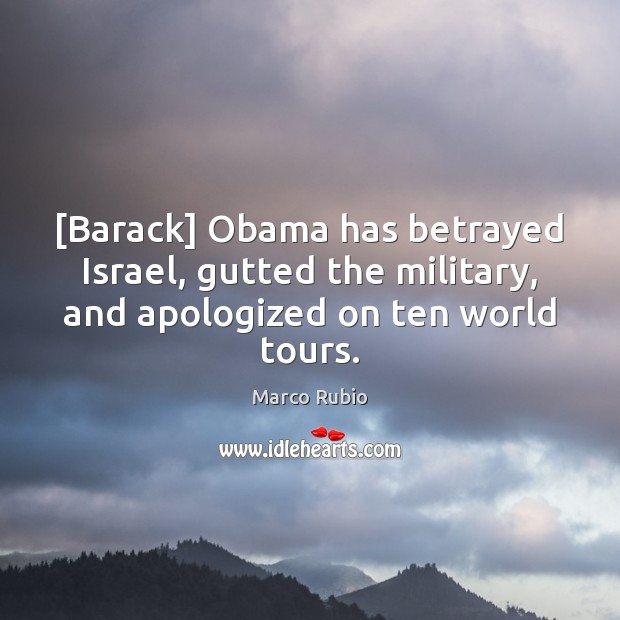 [Barack] Obama has betrayed Israel, gutted the military, and apologized on ten Marco Rubio Picture Quote