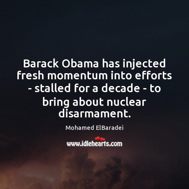 Barack Obama has injected fresh momentum into efforts – stalled for a Mohamed ElBaradei Picture Quote