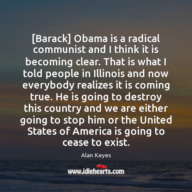 [Barack] Obama is a radical communist and I think it is becoming Alan Keyes Picture Quote