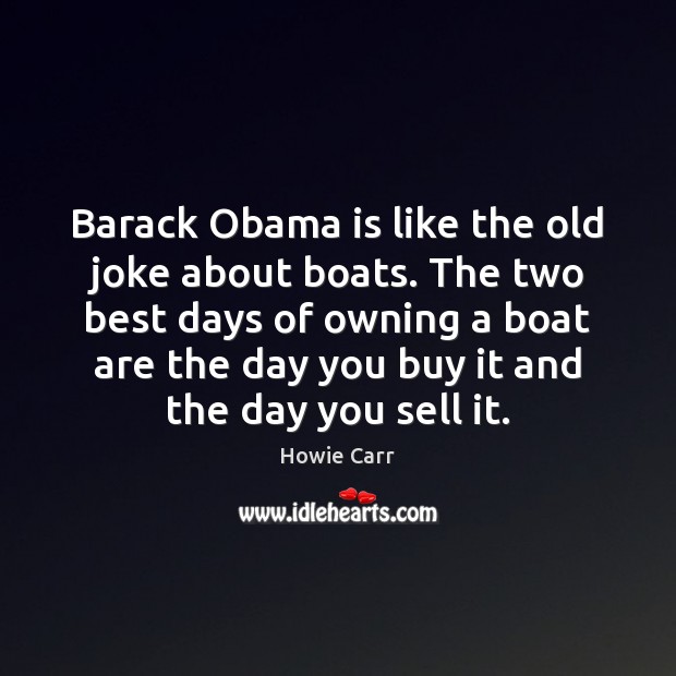Barack Obama is like the old joke about boats. The two best Howie Carr Picture Quote