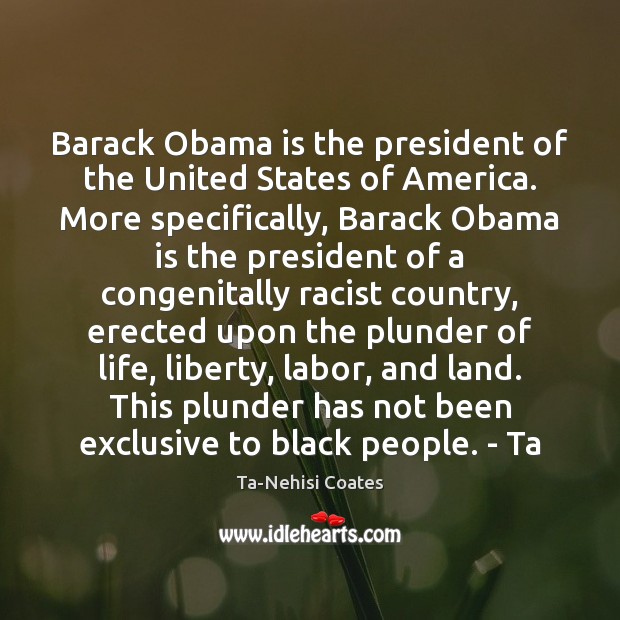 Barack Obama is the president of the United States of America. More Ta-Nehisi Coates Picture Quote