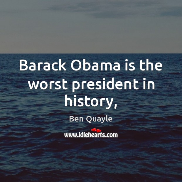 Barack Obama is the worst president in history, Ben Quayle Picture Quote